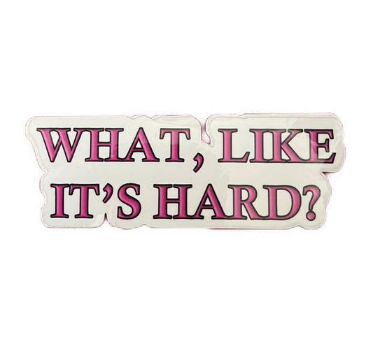 What, Like It’s Hard? Sticker - Inspired by Legally Blonde